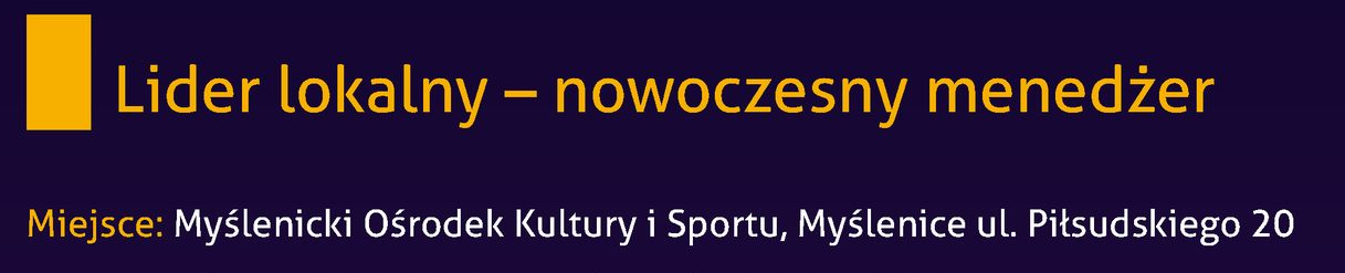 Lider lokalny - nowoczesny menedżer; 17 września 2022 w godz. 10.00-13.00 w Myślenickim Ośrodku Kultury i Sportu ul. Piłsudskiego 20 w Myślenicach 